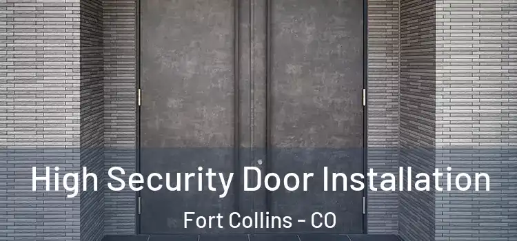  High Security Door Installation Fort Collins - CO
